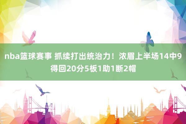 nba篮球赛事 抓续打出统治力！浓眉上半场14中9得回20分5板1助1断2帽