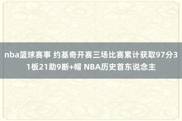 nba篮球赛事 约基奇开赛三场比赛累计获取97分31板21助9断+帽 NBA历史首东说念主