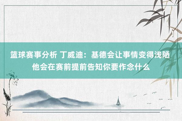 篮球赛事分析 丁威迪：基德会让事情变得浅陋 他会在赛前提前告知你要作念什么