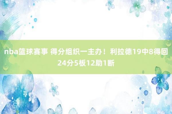 nba篮球赛事 得分组织一主办！利拉德19中8得回24分5板12助1断