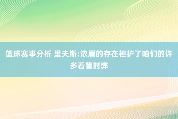 篮球赛事分析 里夫斯:浓眉的存在袒护了咱们的许多看管时弊