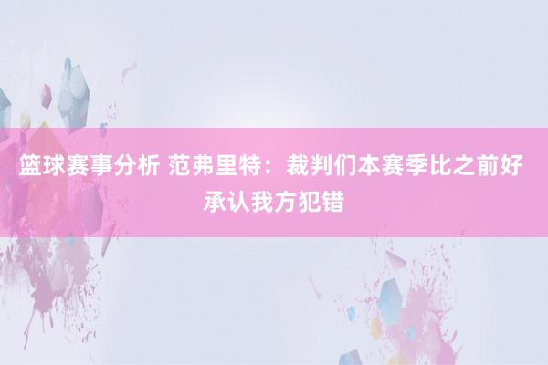 篮球赛事分析 范弗里特：裁判们本赛季比之前好 承认我方犯错