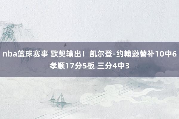 nba篮球赛事 默契输出！凯尔登-约翰逊替补10中6孝顺17分5板 三分4中3