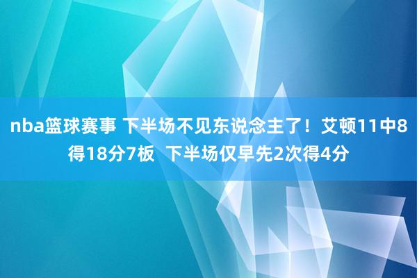 nba篮球赛事 下半场不见东说念主了！艾顿11中8得18分7板  下半场仅早先2次得4分