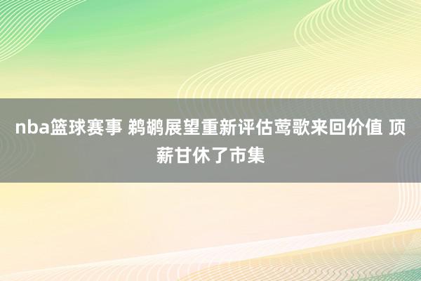 nba篮球赛事 鹈鹕展望重新评估莺歌来回价值 顶薪甘休了市集