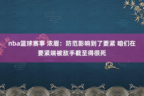 nba篮球赛事 浓眉：防范影响到了要紧 咱们在要紧端被敌手截至得很死