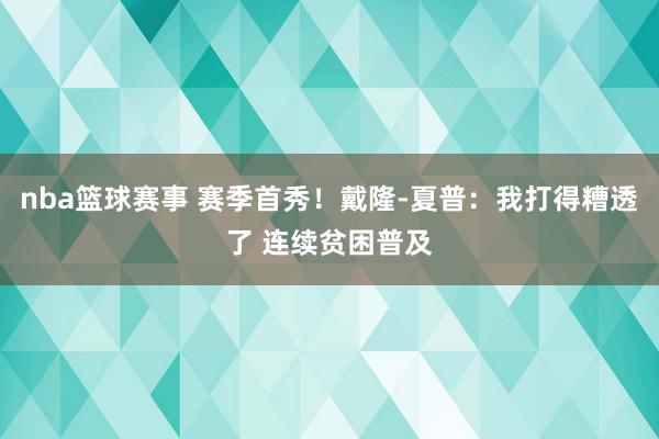 nba篮球赛事 赛季首秀！戴隆-夏普：我打得糟透了 连续贫困普及