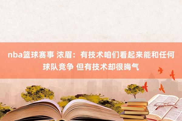 nba篮球赛事 浓眉：有技术咱们看起来能和任何球队竞争 但有技术却很晦气