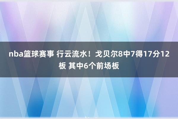 nba篮球赛事 行云流水！戈贝尔8中7得17分12板 其中6个前场板