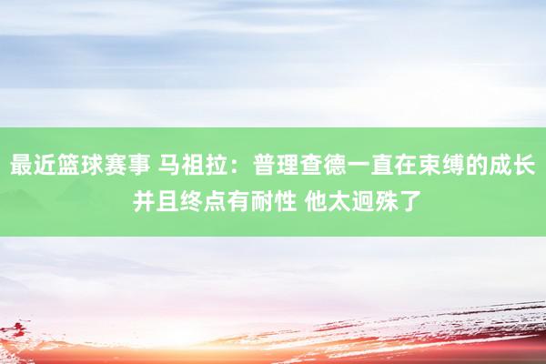 最近篮球赛事 马祖拉：普理查德一直在束缚的成长 并且终点有耐性 他太迥殊了