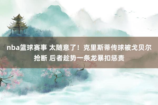 nba篮球赛事 太随意了！克里斯蒂传球被戈贝尔抢断 后者趁势一条龙暴扣惩责