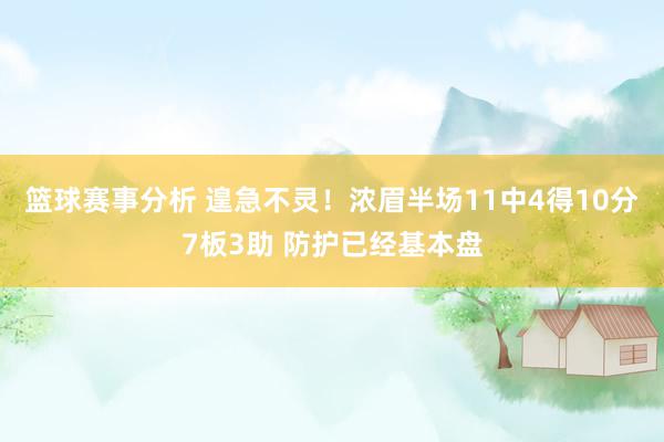 篮球赛事分析 遑急不灵！浓眉半场11中4得10分7板3助 防护已经基本盘