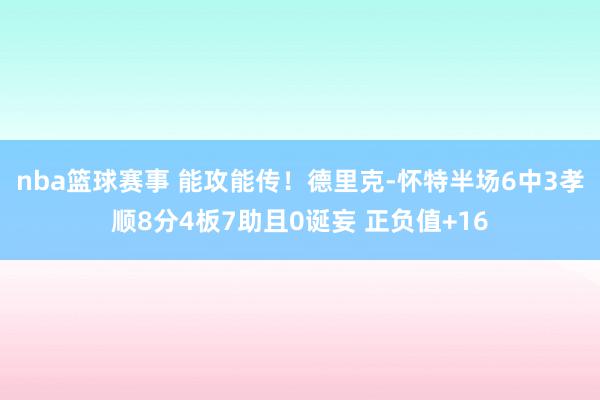 nba篮球赛事 能攻能传！德里克-怀特半场6中3孝顺8分4板7助且0诞妄 正负值+16